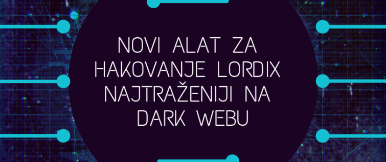 Novi alat za hakovanje L0rdix najtraženiji na Dark Webu Novi alat za hakovanje L0rdix najtraženiji na Dark Webu