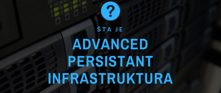 Šta je Advanced Persistant infrastruktura? Šta je Advanced Persistant infrastruktura?