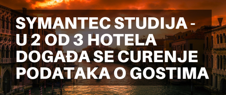 Symantec studija - u 2 od 3 hotela događa se curenje podataka o gostima Symantec studija - u 2 od 3 hotela događa se curenje podataka o gostima