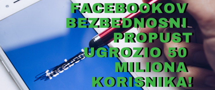 Facebookov bezbednosni propust ugrozio 50 miliona korisnika Facebookov bezbednosni propust ugrozio 50 miliona korisnika