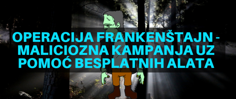 Operacija Frankenštajn - maliciozna kampanja uz pomoć besplatnih alata Operacija Frankenštajn - maliciozna kampanja uz pomoć besplatnih alata