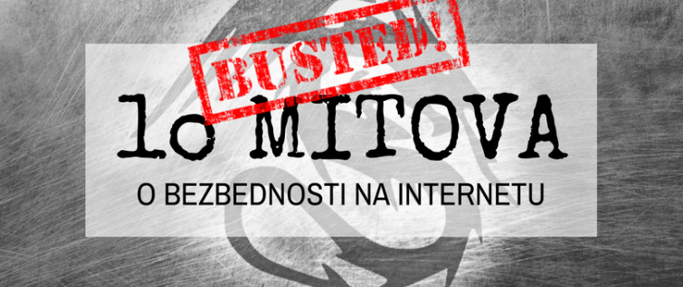 Razotkrivamo: 10 mitova o bezbednosti na internetu Razotkrivamo: 10 mitova o bezbednosti na internetu